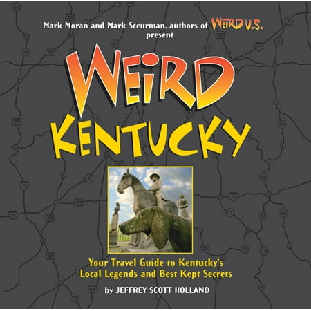 Weird kentucky : your travel guide to kentucky's local legends and best kept secrets - hardcover: (Best Places In Kentucky)