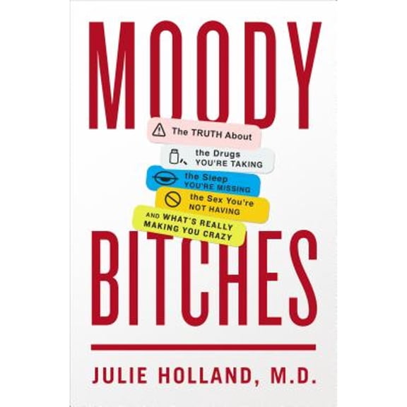 Pre-Owned Moody Bitches : The Truth about the Drugs You're Taking, the Sleep You're Missing, the Sex You're Not Having, and What's Really Making You Crazy (Hardcover)