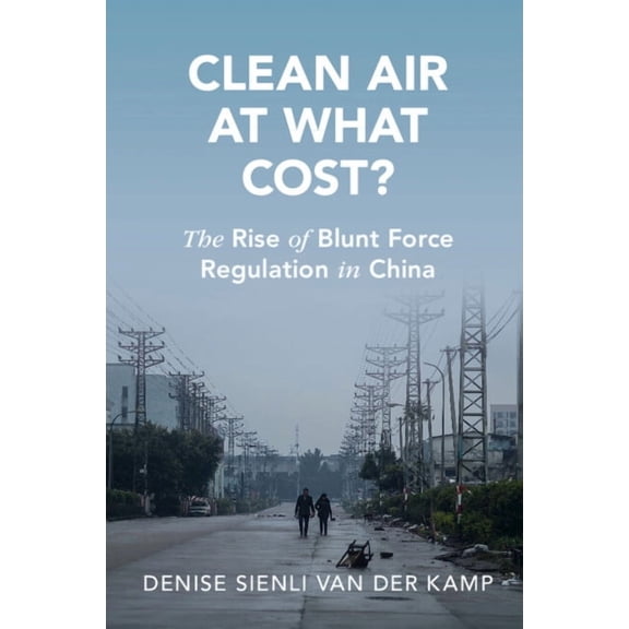 Cambridge Studies in Law and Society Clean Air at What Cost?: The Rise of Blunt Force Regulation in China, (Paperback)