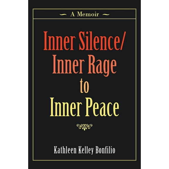 Inner Silence/Inner Rage to Inner Peace: A Memoir (Paperback) by Kathleen Kelley Bonfilio