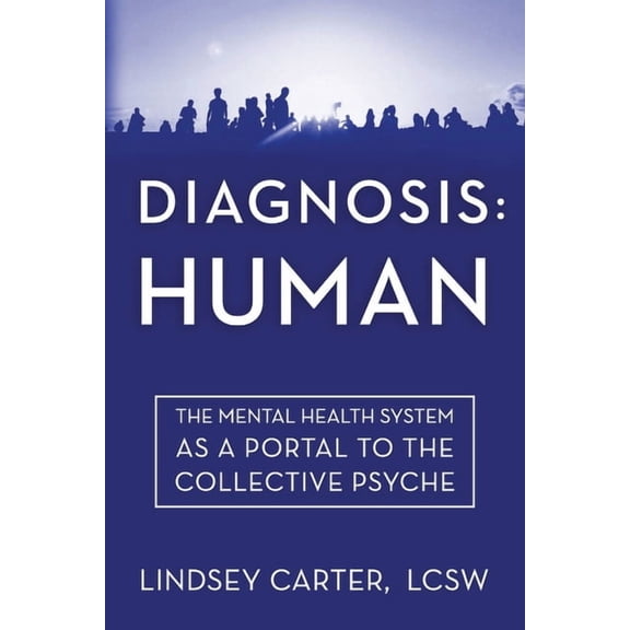Diagnosis: Human: The Mental Health System As a Portal to the Collective Psyche, (Paperback)