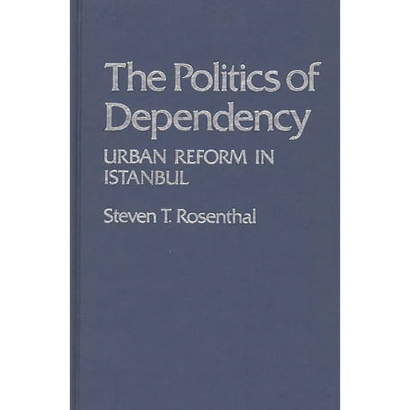 Contributions in Comparative Colonial St The Politics of Dependency: Urban Reform in Istanbul, Book 3, (Hardcover)