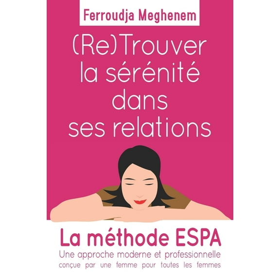 (RE) Trouver la sérénité dans ses relations: Un guide pratique pour les femmes qui souhaitent être plus sereines dans leurs relations au quotidien ! (Paperback)