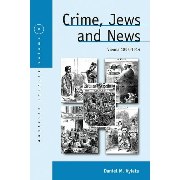 Austrian and Habsburg Studies Crime, Jews and News: Vienna 1890-1914, Book 8, (Hardcover)