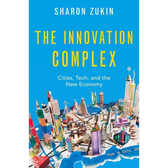 The Innovation Complex: Cities, Tech, and the New Economy, (Hardcover)