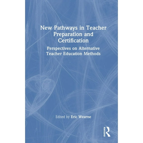 New Pathways in Teacher Preparation and Certification: Perspectives on Alternative Teacher Education Methods, (Hardcover)