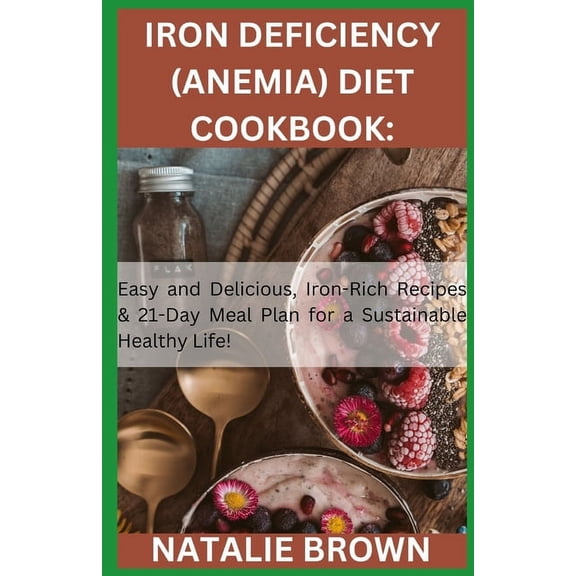 Iron Deficiency (Anemia) Diet Cookbook: Easy and Delicious, Iron-Rich Recipes & 21-Day Meal Plan for a Sustainable H, (Paperback)