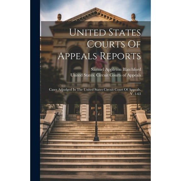 United States Courts Of Appeals Reports: Cases Adjudged In The United States Circuit Court Of Appeals. V. 1-63 (Paperback)