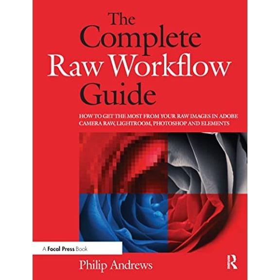 Pre-Owned The Complete Raw Workflow Guide: How to Get the Most from Your Raw Images in Adobe Camera Raw, Lightroom, Photoshop, and Elements (Paperback) 0240810279 9780240810270