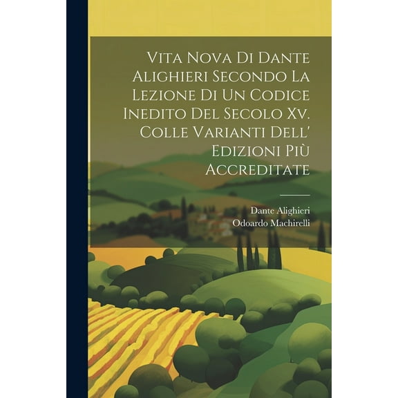 Vita Nova Di Dante Alighieri Secondo La Lezione Di Un Codice Inedito Del Secolo Xv. Colle Varianti Dell' Edizioni Più Accreditate (Paperback)