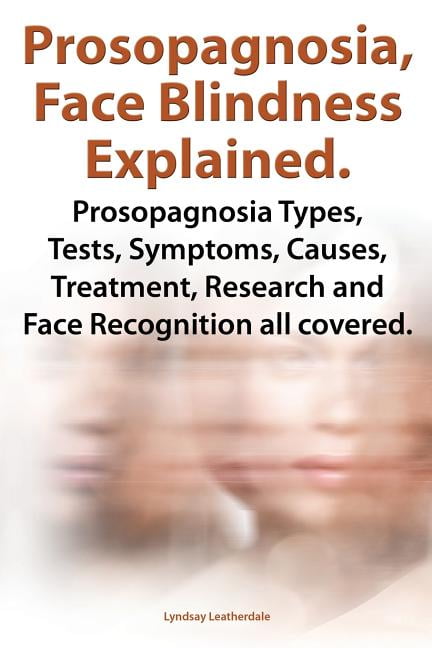 Prosopagnosia, Face Blindness Explained. Prosopagnosia Types, Tests ...