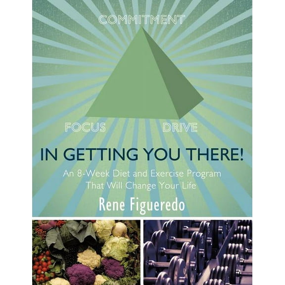 In Getting You There! An 8-Week Diet and Exercise Program That Will Change Your Life, (Paperback)