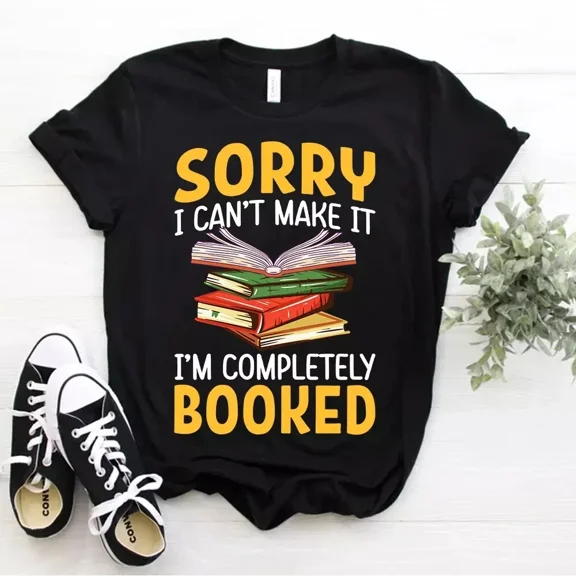 HOT-Sorry I Can't Make It I'm Completely Booked Bookworm Reader T-Shirt