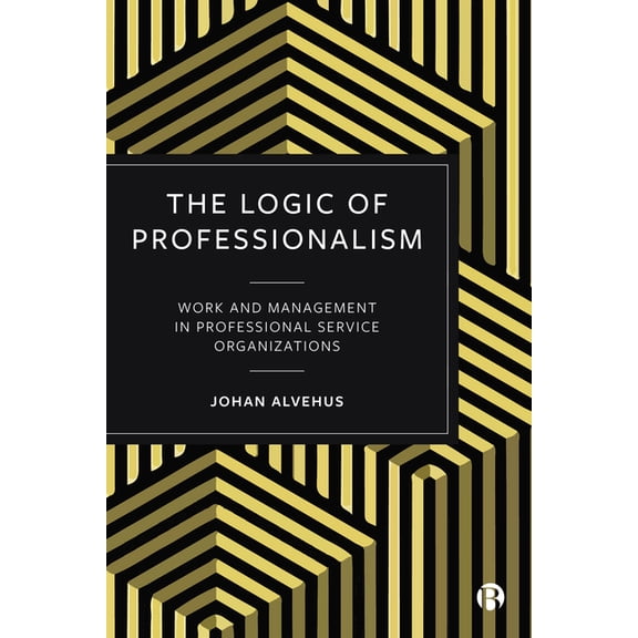 The Logic of Professionalism: Work and Management in Professional Service Organizations, (Paperback)