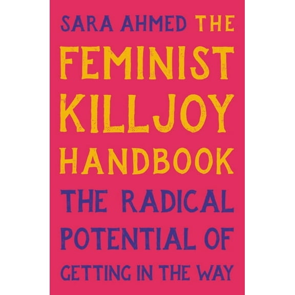 The Feminist Killjoy Handbook: The Radical Potential of Getting in the Way, (Hardcover)