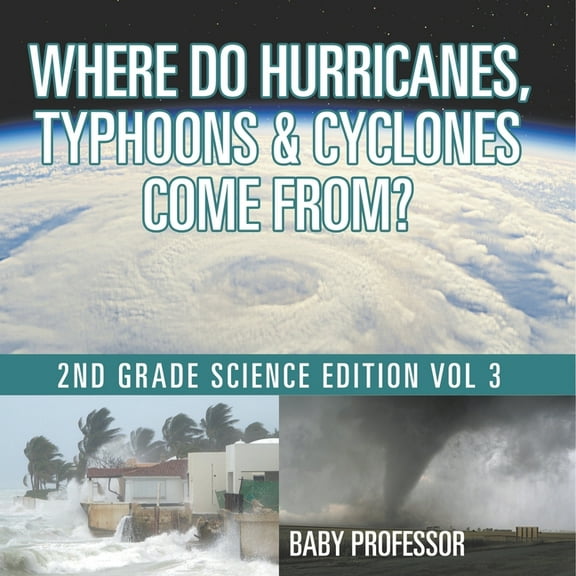 Where Do Hurricanes, Typhoons & Cyclones Come From? 2nd Grade Science Edition Vol 3, (Paperback)