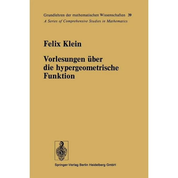 Grundlehren Der Mathematischen Wissensch Vorlesungen Ãber Die Hypergeometrische Funktion: Gehalten an Der UniversitÃ¤t GÃ¶ttingen Im Wintersemester 1893/94, Book 39, (Paperback)