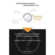 Technical Documentation Best Practices Technical Documentation Best Practices - Creating Effective Visualizations for Technical Communication: Images, Videos, , (Paperback)