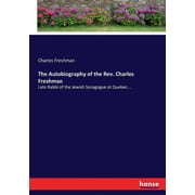 The Autobiography of the Rev. Charles Freshman : Late Rabbi of the Jewish Synagogue at Quebec.... (Paperback)