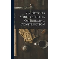 Rivington's Series Of Notes On Building Construction (Hardcover)