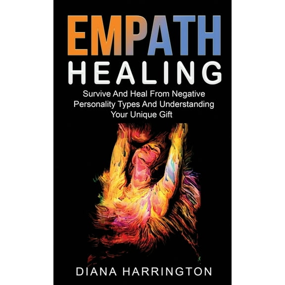 Empath Healing: Survive and Heal from Negative Personality Types and Understanding Your Unique Gift (Paperback)