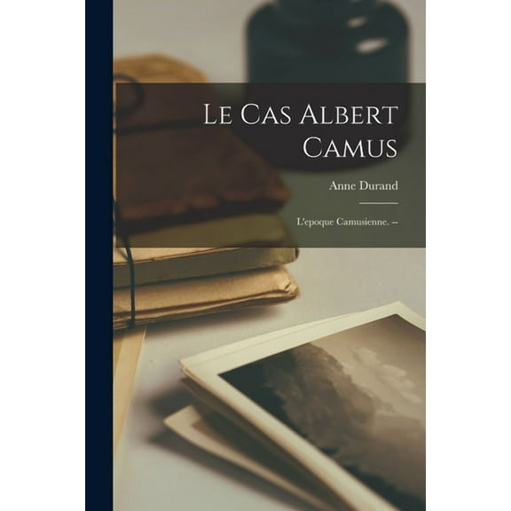 Le Cas Albert Camus: L'epoque Camusienne. --, (Paperback)