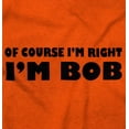 thumbnail image 2 of Course Im Right Im Bob Men's Graphic T Shirt Tees Brisco Brands S, 2 of 6