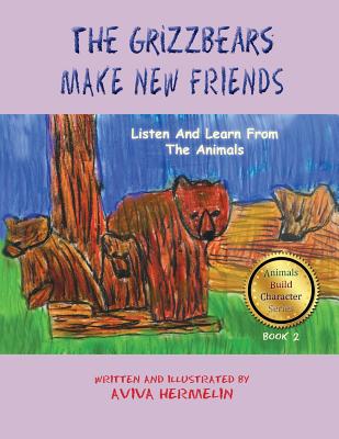 The Grizzbears Make New Friends : Book 2 in the Animals Build Character Series for Children The Grizzbears Make New Friends : Book 2 in the Animals Build Character Series for Children