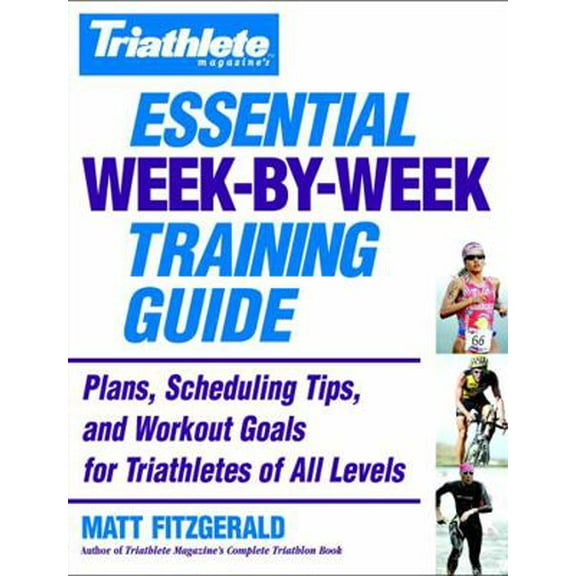 Pre-Owned Triathlete Magazine's Essential Week-By-Week Training Guide: Plans, Scheduling Tips, and Workout Goals for Triathletes of All Levels (Paperback) 0446696765 9780446696760