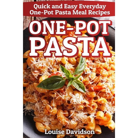 One-Pot Pasta: Quick and Easy Everyday One-Pot Pasta Meal Recipes, (Paperback)