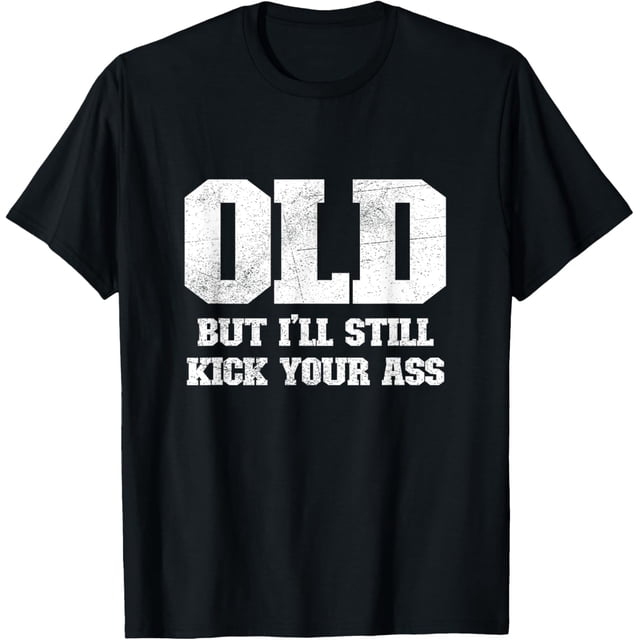Old But I'll Still Kick Your Ass Funny Classic Tough Guy Camiseta