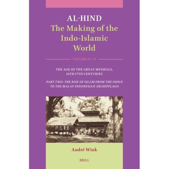 Al-Hind: The Making of the Indo-Islamic World: Volume IV: The Age of the Great Mughals, 16th-17th Centuries. Part Two: T, (Hardcover)
