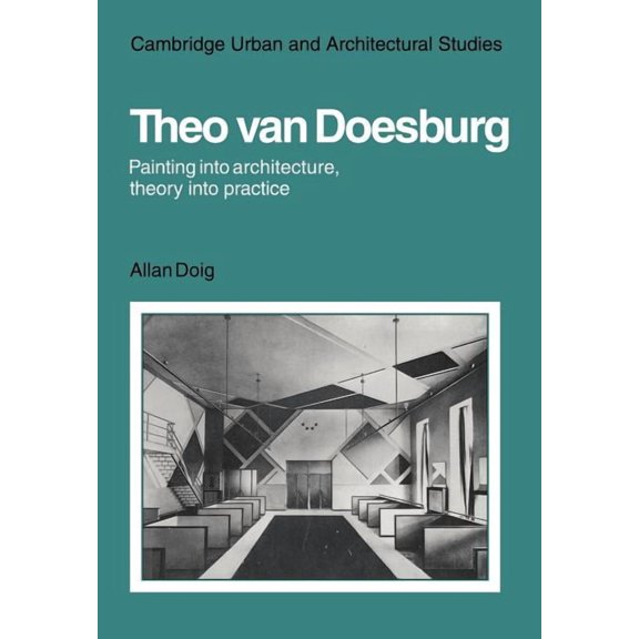 Cambridge Urban and Architectural Studie Theo Van Doesburg: Painting Into Architecture, Theory Into Practice, (Paperback)