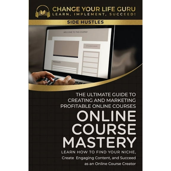 Online Course Mastery: The Ultimate Guide to Creating and Marketing Profitable Online Courses: The Ultimate Guide to Cre, (Paperback)