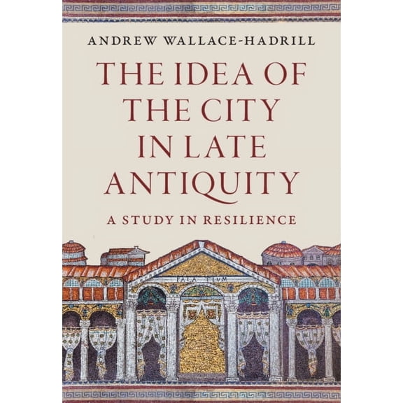 The Idea of the City in Late Antiquity, (Hardcover)