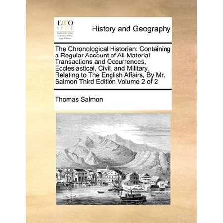 Edition Salmon - The Chronological Historian : Containing a Regular Account of All Material Transactions and Occurrences, Ecclesiastical, Civil, and Military, Relating to the English Affairs, by Mr. Salmon Third Edition Volume 2 of 2