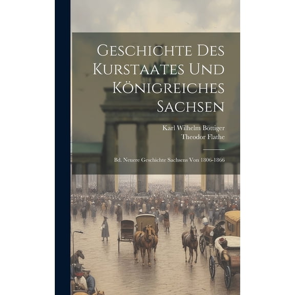 Geschichte Des Kurstaates Und Königreiches Sachsen: Bd. Neuere Geschichte Sachsens Von 1806-1866 (Hardcover)