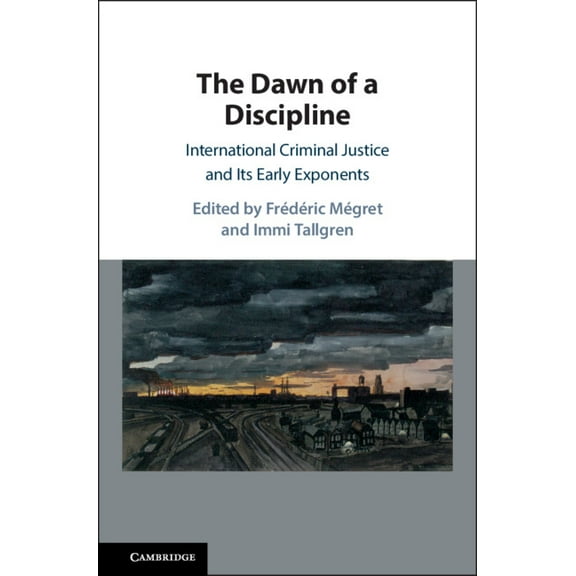 The Dawn of a Discipline: International Criminal Justice and Its Early Exponents, (Hardcover)