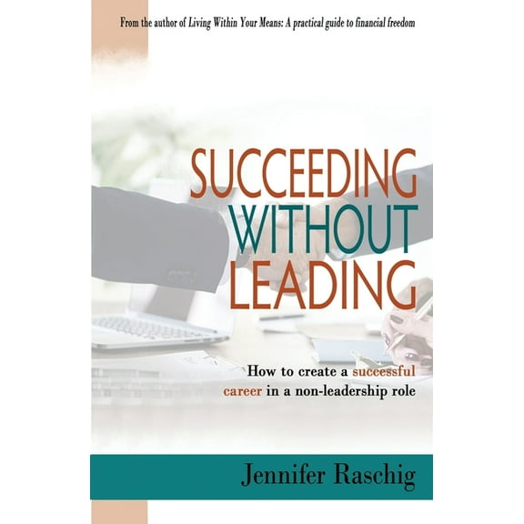 Succeeding Without Leading : How to create a successful career in a non-leadership role (Paperback)