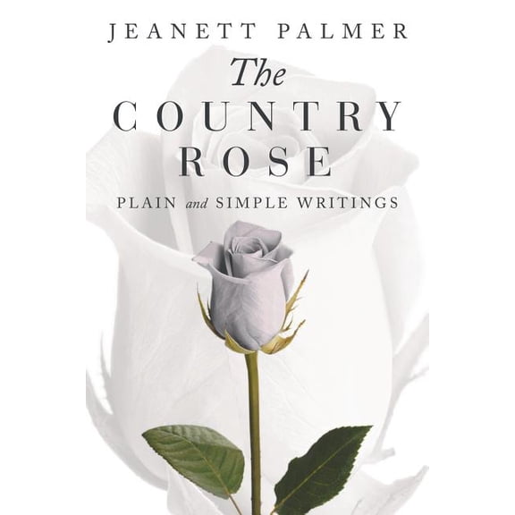 The Country Rose: Plain and Simple Writings (Paperback) by Jeanett Palmer