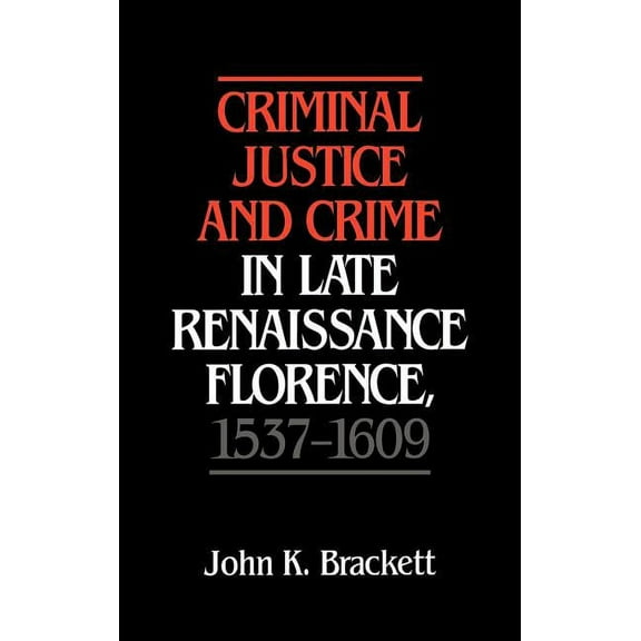 Criminal Justice and Crime in Late Renaissance Florence, 1537 1609, (Hardcover)