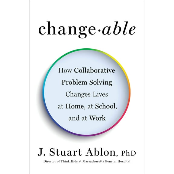 Changeable: How Collaborative Problem Solving Changes Lives at Home, at School, and at Work, (Hardcover)