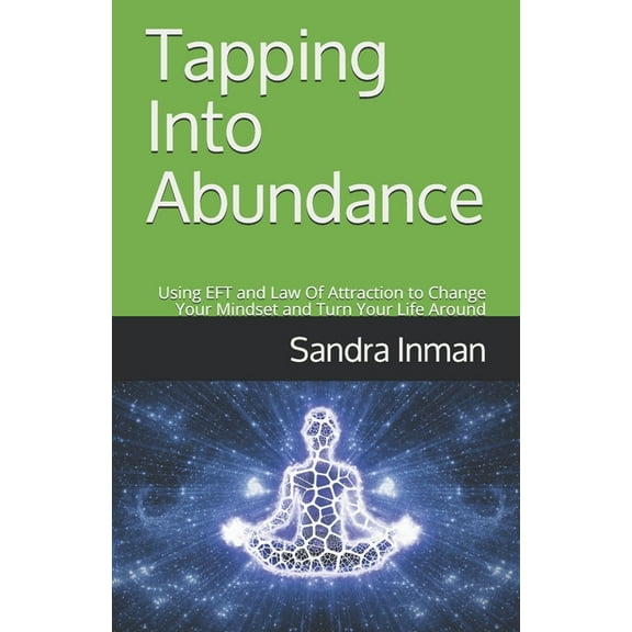 Tapping Into Abundance: Using EFT and Law Of Attraction to Change Your Mindset and Turn Your Life Around (Paperback)