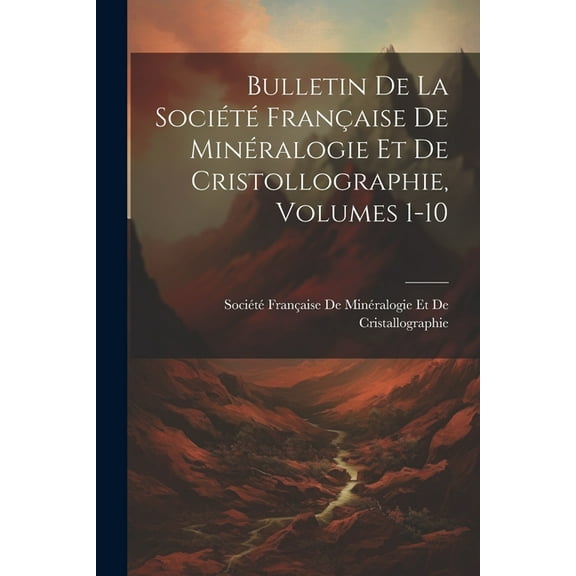 Bulletin De La Société Française De Minéralogie Et De Cristollographie, Volumes 1-10 (Paperback)