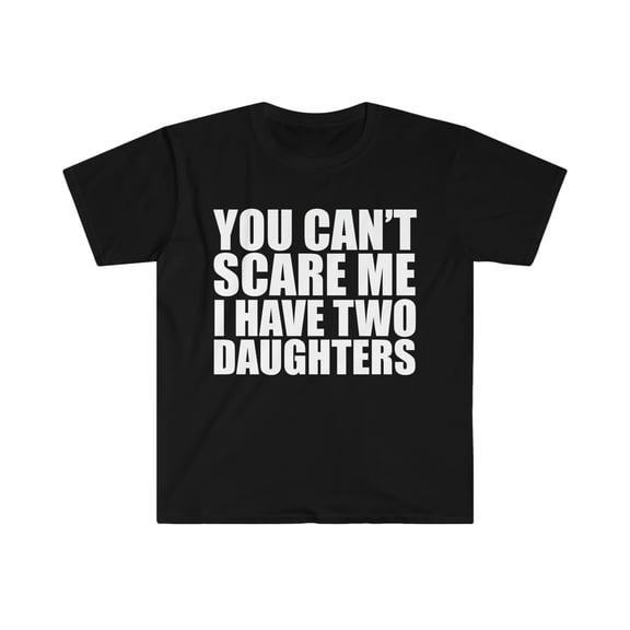 You can't scare me I have two 2 daughters Unisex T-shirt S-3XL Halloween