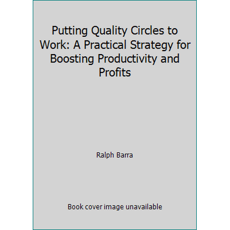 Putting Quality Circles to Work: A Practical Strategy for Boosting Productivity and Profits [Paperback - Used]