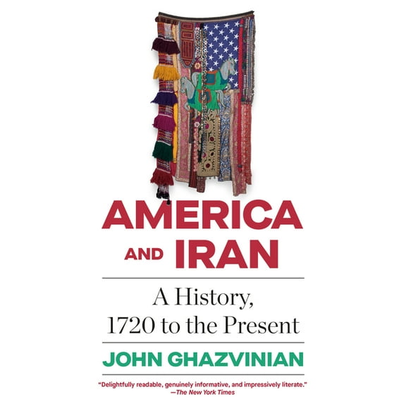 America and Iran: A History, 1720 to the Present, (Paperback)