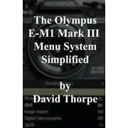 The Olympus E-M1 Mark III Menu System Simplified (Paperback)