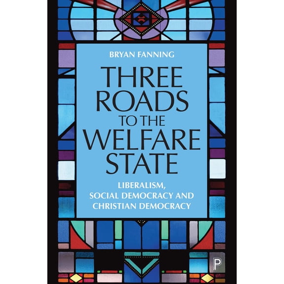 Three Roads to the Welfare State: Liberalism, Social Democracy and Christian Democracy, (Hardcover)