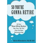 So You're Gonna Retire: Hit Your "NOW WHAT? Button" Talk, Plan, "Re-Tire". Enter the New Retirement Age (Paperback)